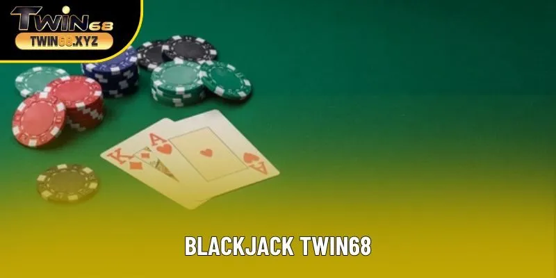 Blackjack Twin68 Là Gì? Những Thông Tin Cơ Bản Cần Hiểu