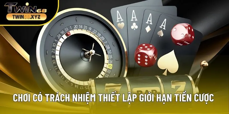 Chơi có trách nhiệm thiết lập giới hạn tiền cược bỏ ra rõ ràng