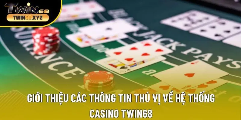 Giới thiệu các thông tin thú vị về hệ thống Casino Twin68