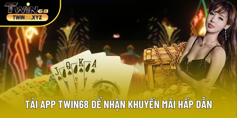 Tải app Twin68 để nhận khuyến mãi hấp dẫn