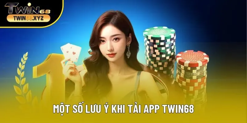 Một số lưu ý khi tải app Twin68