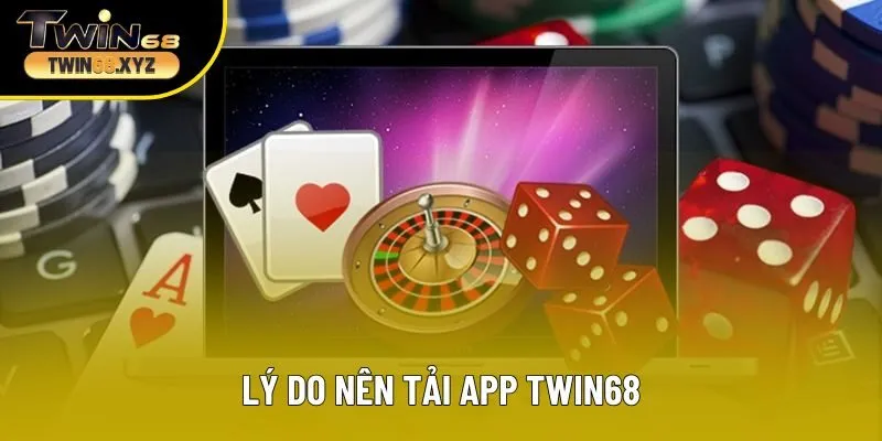 Lý do nên tải app Twin68