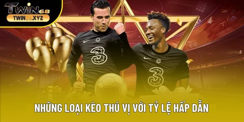 Những loại kèo thú vị với tỷ lệ hấp dẫn