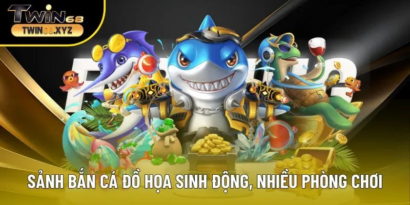 Sảnh bắn cá đồ họa sinh động, nhiều phòng chơi cho từng cấp độ