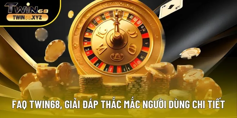 FAQ Twin68, giải đáp thắc mắc người dùng chi tiết, dễ hiểu