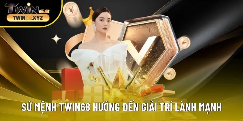 Sứ mệnh Twin68 hướng đến 1 môi trường giải trí lành mạnh